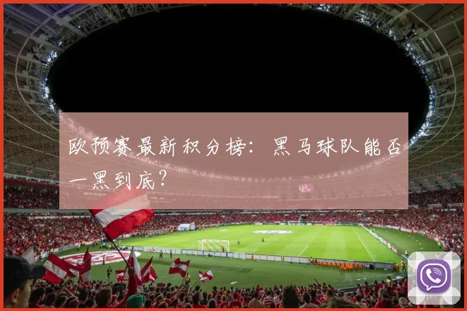 欧预赛最新积分榜：黑马球队能否一黑到底？