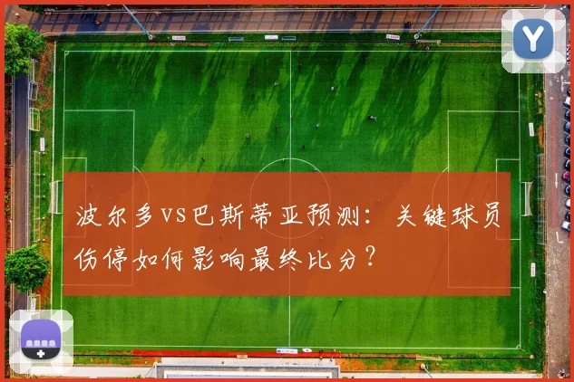 波尔多vs巴斯蒂亚预测：关键球员伤停如何影响最终比分？