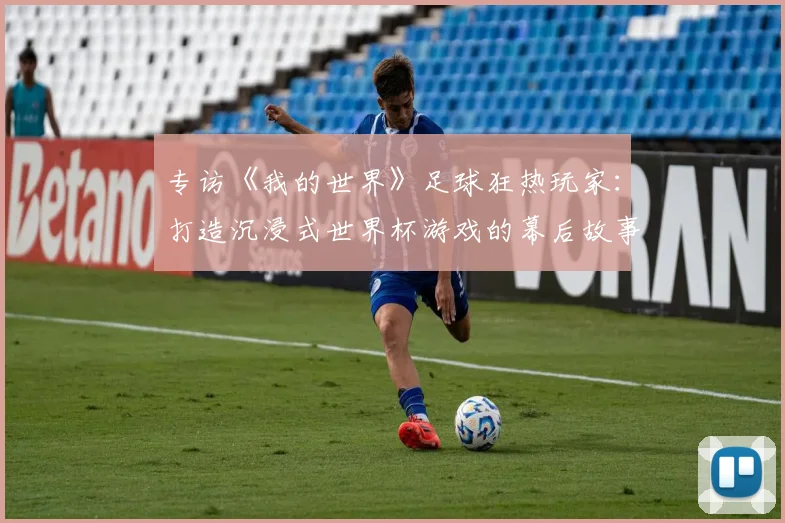 专访《我的世界》足球狂热玩家：打造沉浸式世界杯游戏的幕后故事