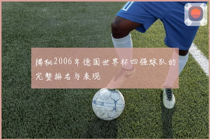 揭秘2006年德国世界杯四强球队的完整排名与表现